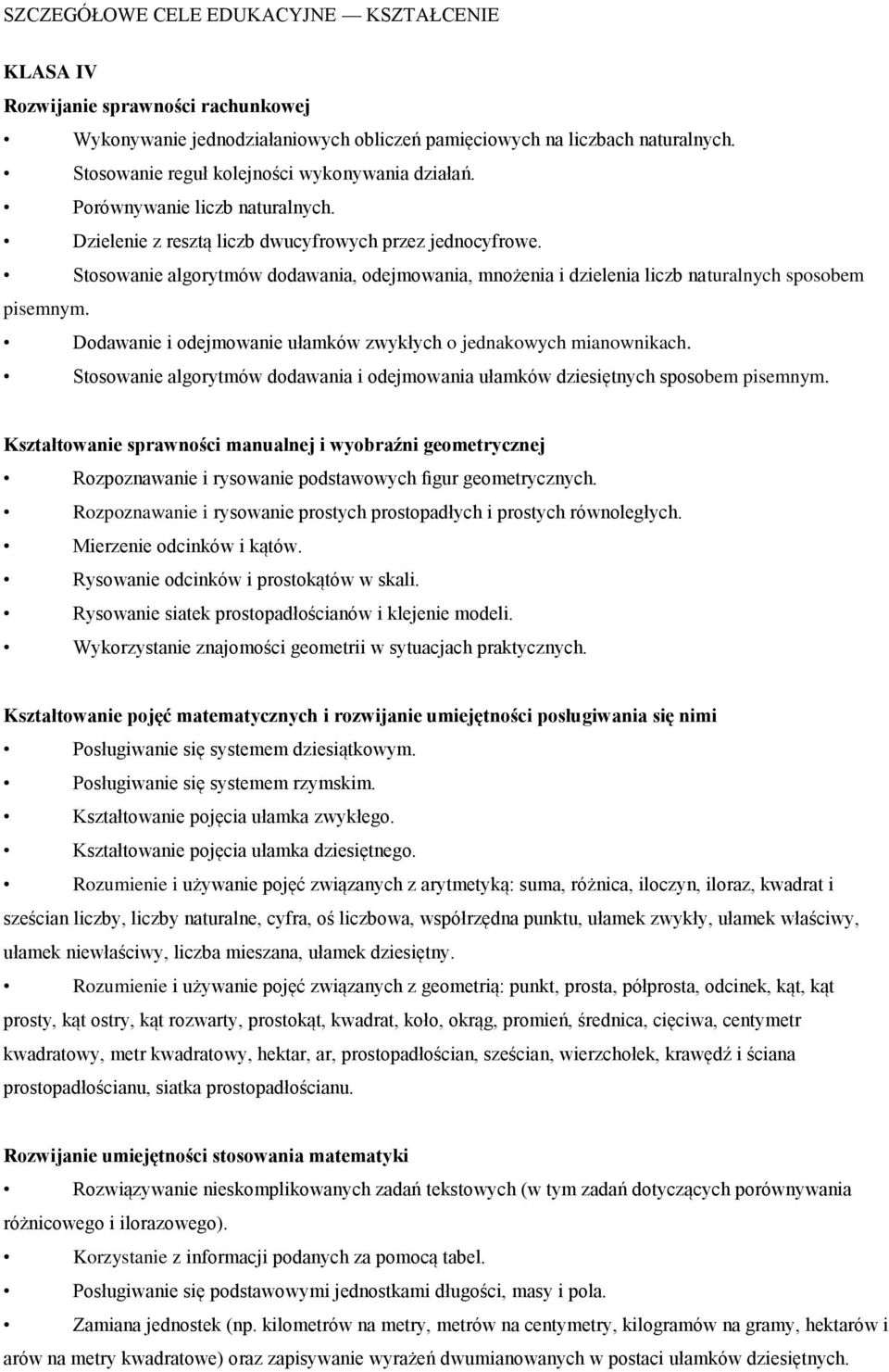 Stosowanie algorytmów dodawania, odejmowania, mnożenia i dzielenia liczb naturalnych sposobem pisemnym. Dodawanie i odejmowanie ułamków zwykłych o jednakowych mianownikach.