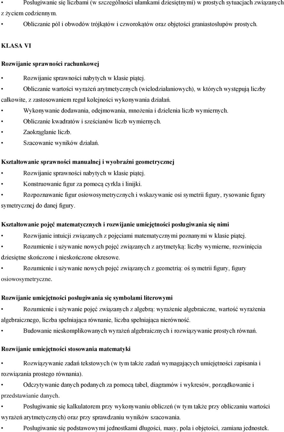 Obliczanie wartości wyrażeń arytmetycznych (wielodziałaniowych), w których występują liczby całkowite, z zastosowaniem reguł kolejności wykonywania działań.