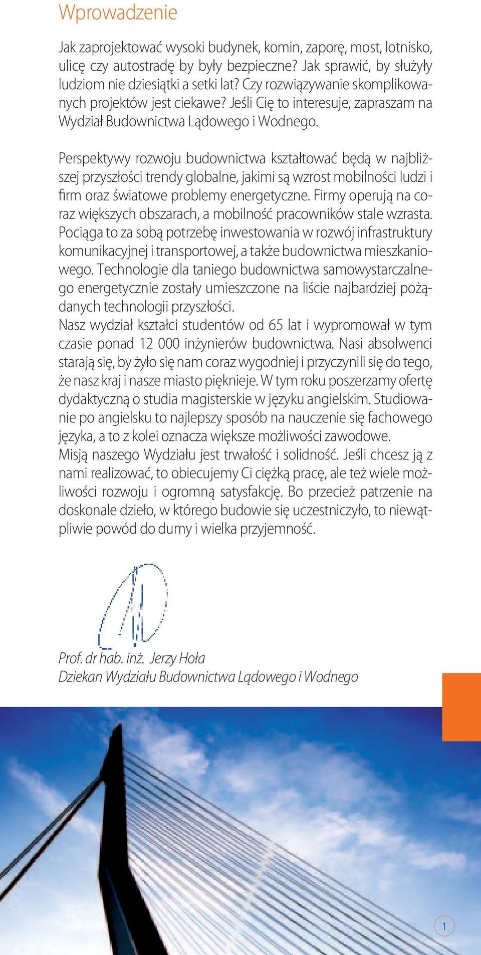 Perspektywy rozwoju budownictwa kształtować będą w najbliższej przyszłości trendy globalne, jakimi są wzrost mobilności ludzi i firm oraz światowe problemy energetyczne.