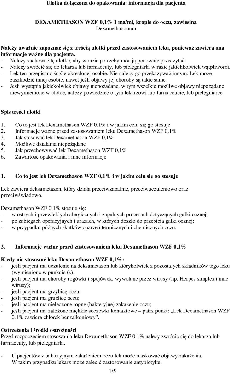 - Należy zwrócić się do lekarza lub farmaceuty, lub pielęgniarki w razie jakichkolwiek wątpliwości. - Lek ten przepisano ściśle określonej osobie. Nie należy go przekazywać innym.