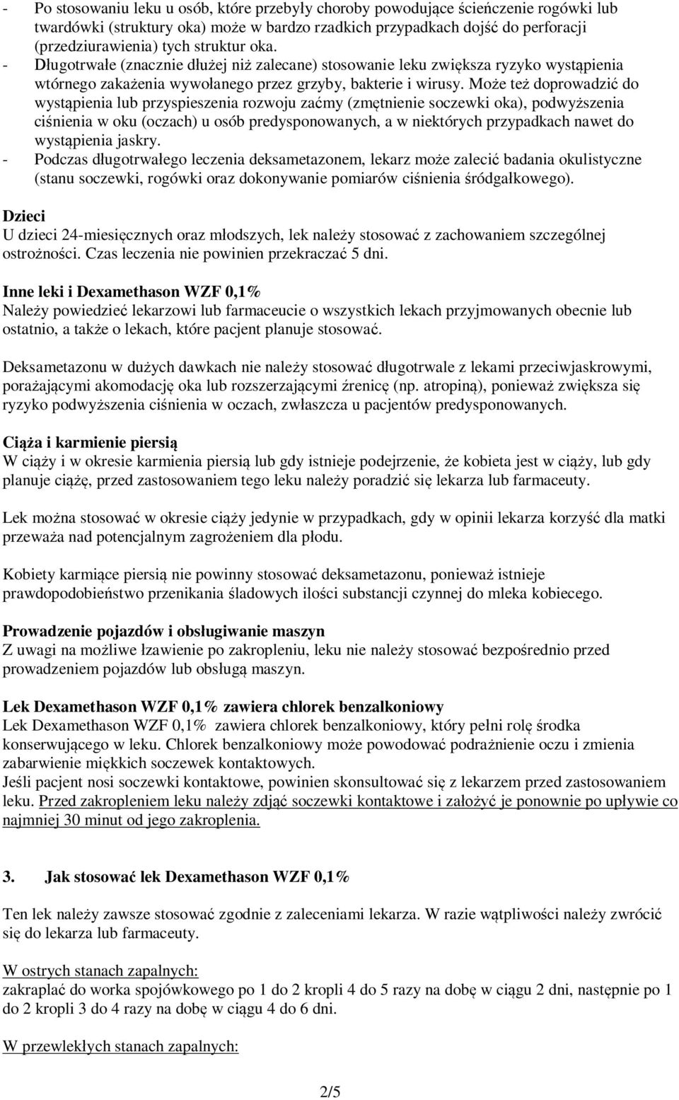 Może też doprowadzić do wystąpienia lub przyspieszenia rozwoju zaćmy (zmętnienie soczewki oka), podwyższenia ciśnienia w oku (oczach) u osób predysponowanych, a w niektórych przypadkach nawet do