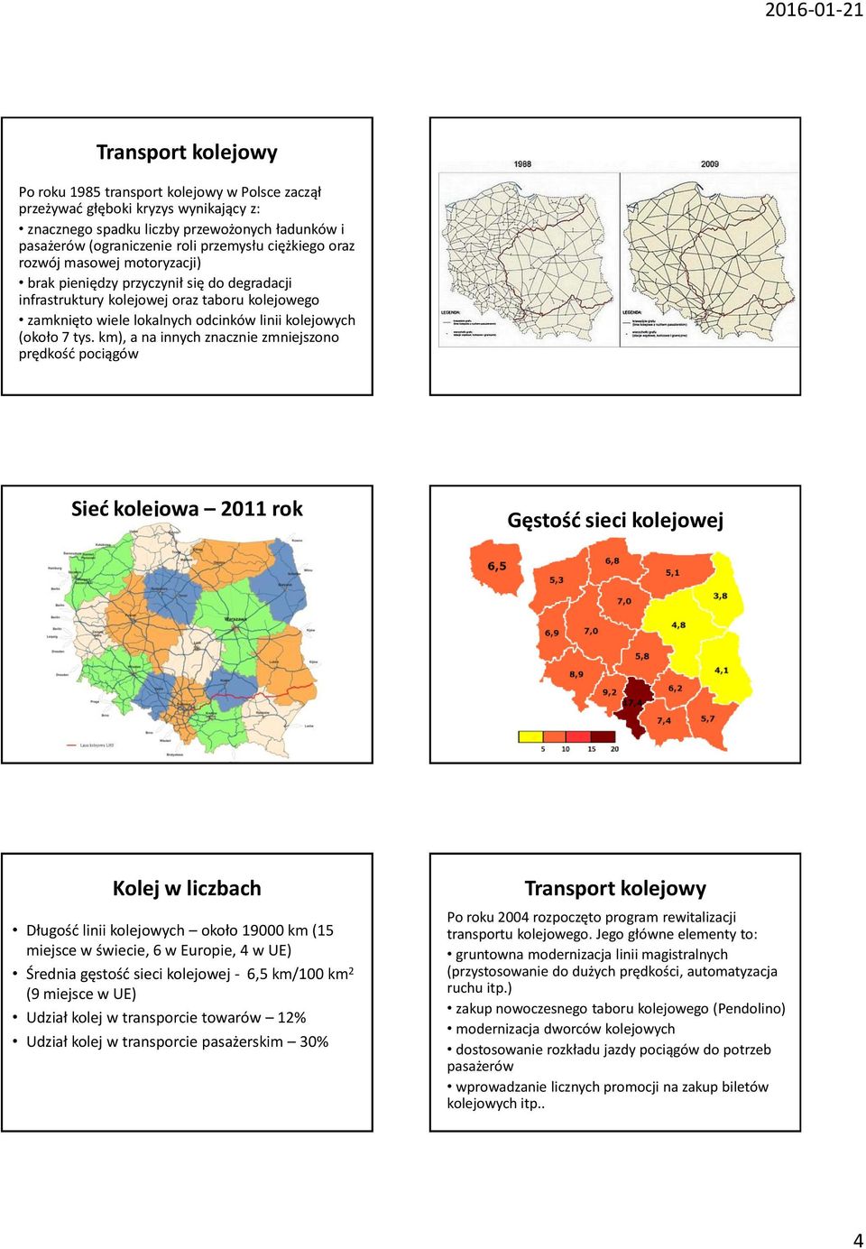 km), a na innych znacznie zmniejszono prędkość pociągów Sieć kolejowa 2011 rok Gęstość sieci kolejowej Kolej w liczbach Długość linii kolejowych około 19000 km (15 miejsce w świecie, 6 w Europie, 4 w