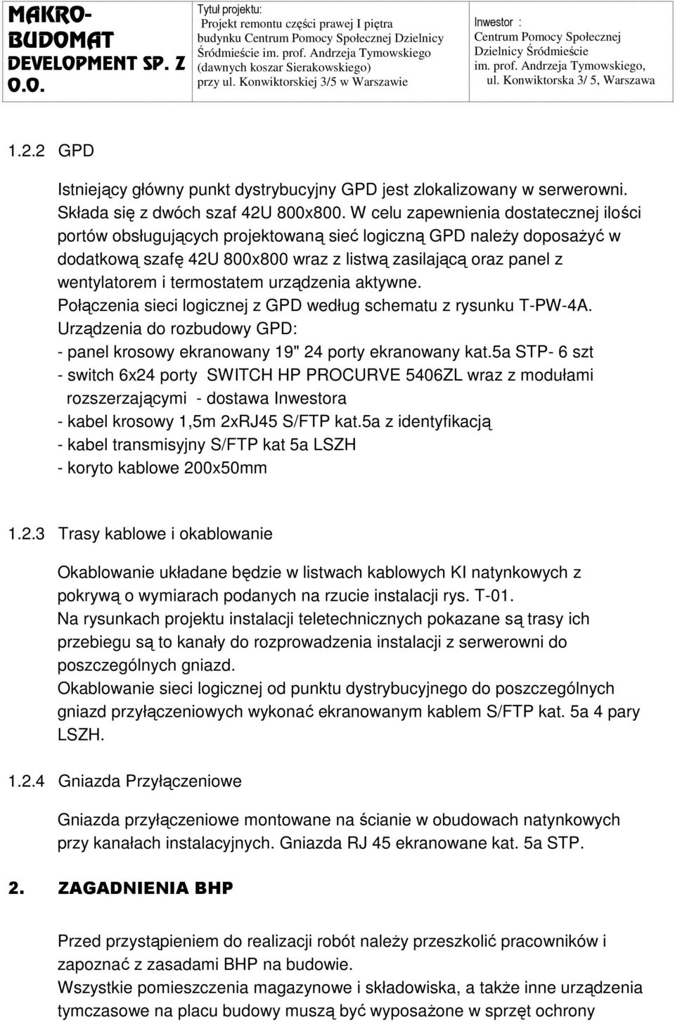 2 GPD Istniejący główny punkt dystrybucyjny GPD jest zlokalizowany w serwerowni. Składa się z dwóch szaf 42U 800x800.