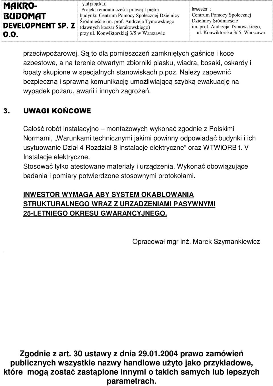 Są to dla pomieszczeń zamkniętych gaśnice i koce azbestowe, a na terenie otwartym zbiorniki piasku, wiadra, bosaki, oskardy i łopaty skupione w specjalnych stanowiskach p.poż.