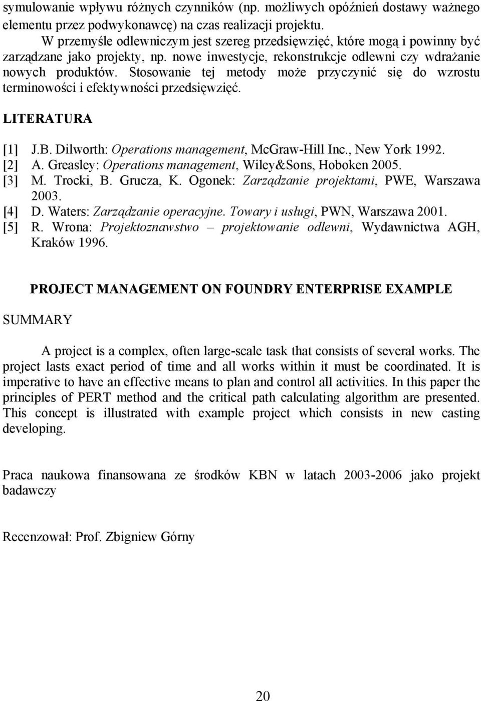 Stosowanie tej metody może przyczynić się do wzrostu terminowości i efektywności przedsięwzięć. LITERATURA [1] J.B. Dilworth: Operations management, McGraw-Hill Inc., New York 1992. [2] A.