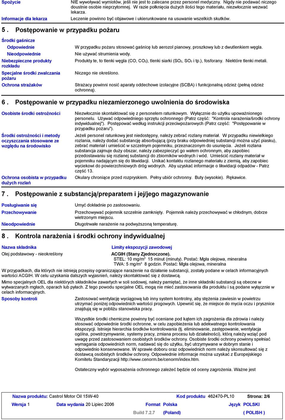 Postępowanie w przypadku pożaru Środki gaśnicze Odpowiednie Nieodpowiednie Niebezpieczne produkty rozkładu Specjalne środki zwalczania pożaru Ochrona strażaków W przypadku pożaru stosowaćgaśnicęlub