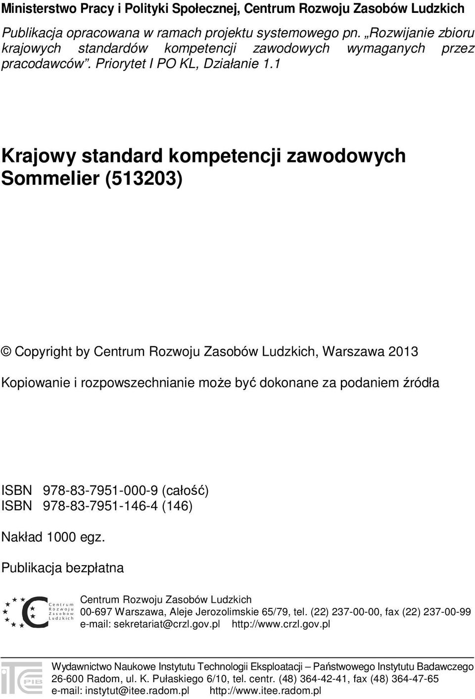 1 Krajowy standard kompetencji zawodowych Sommelier (513203) Copyright by Centrum Rozwoju Zasobów Ludzkich, Warszawa 2013 Kopiowanie i rozpowszechnianie może być dokonane za podaniem źródła ISBN