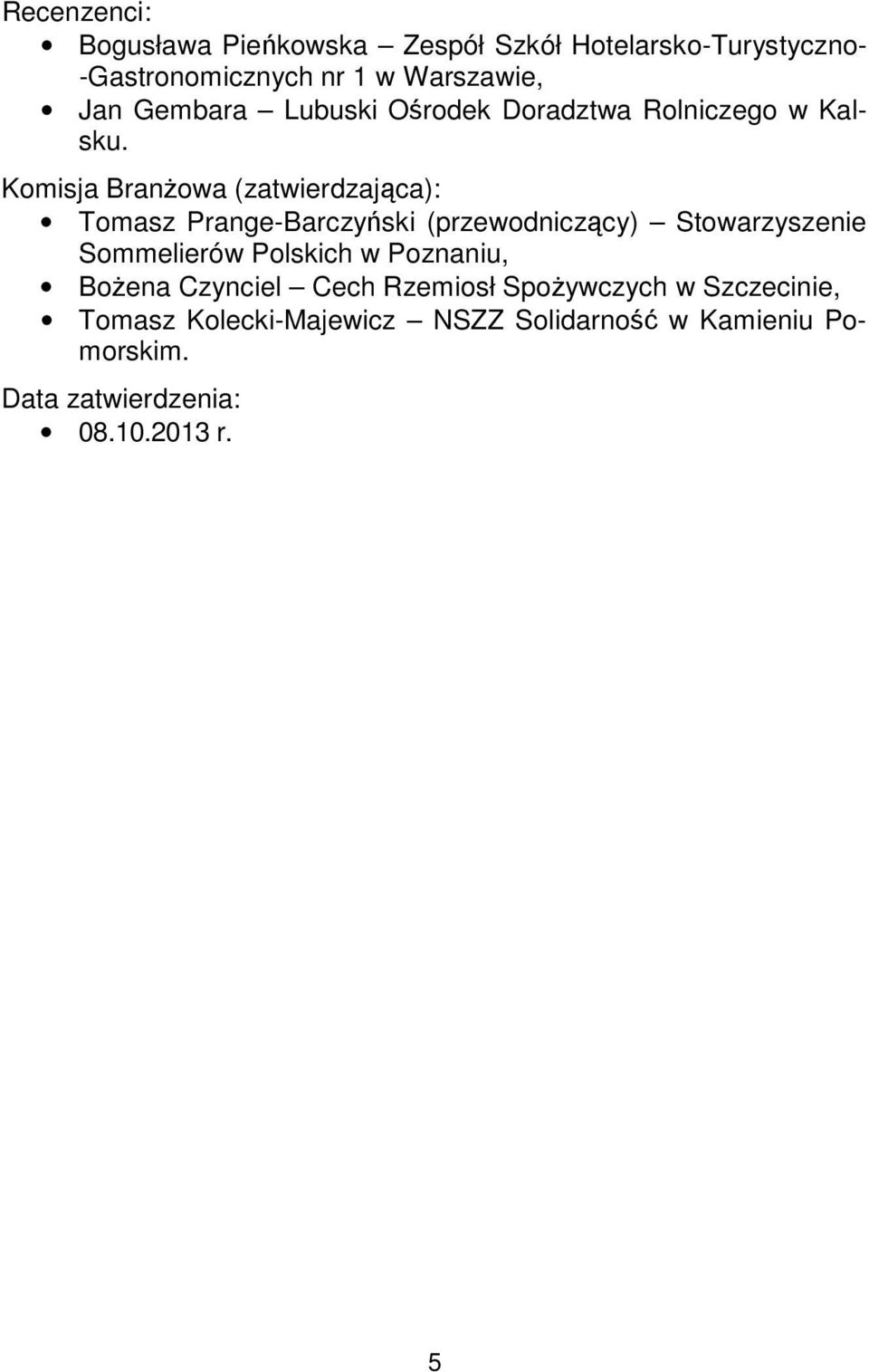 Komisja Branżowa (zatwierdzająca): Tomasz Prange-Barczyński (przewodniczący) Stowarzyszenie Sommelierów