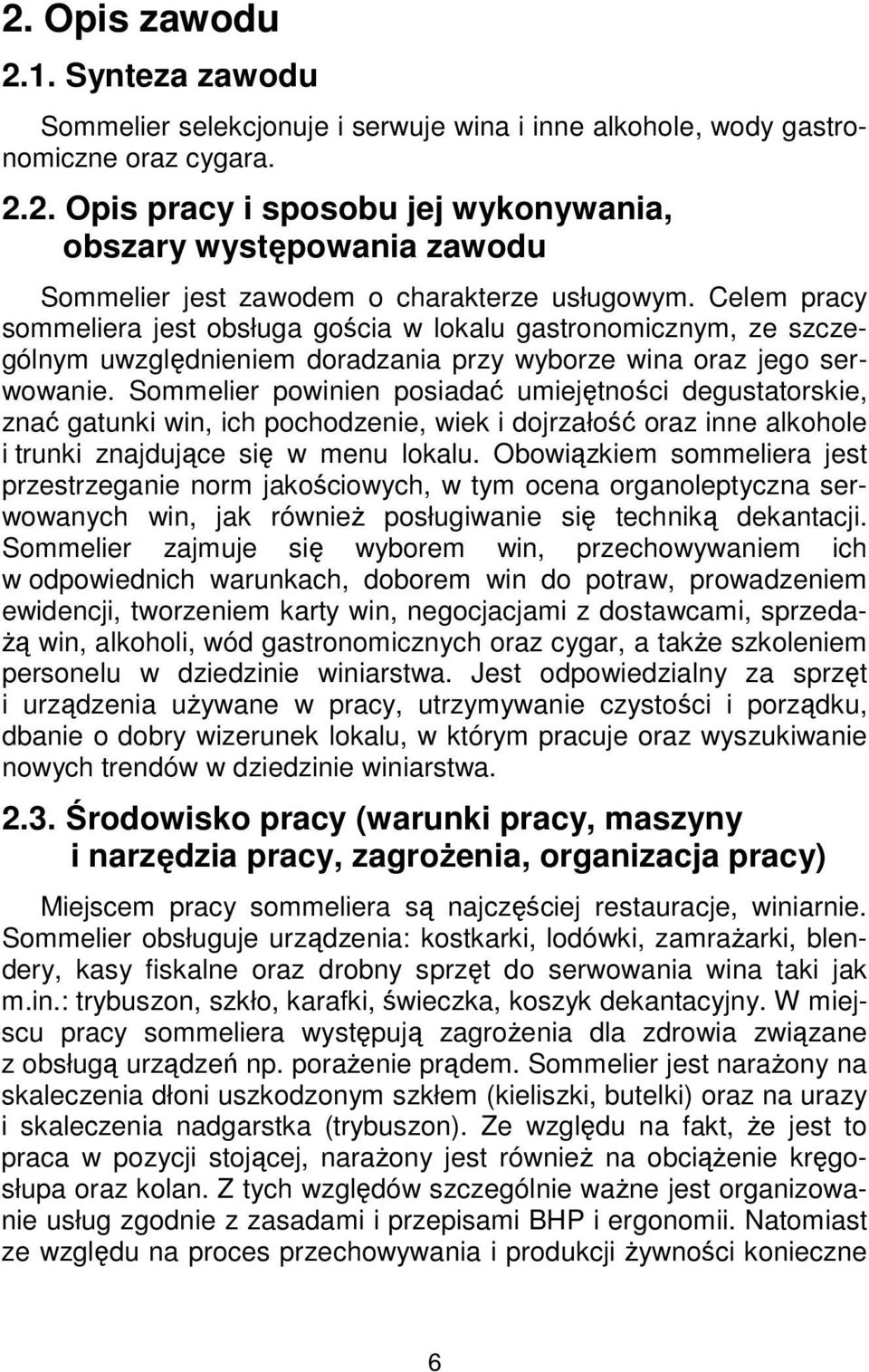Sommelier powinien posiadać umiejętności degustatorskie, znać gatunki win, ich pochodzenie, wiek i dojrzałość oraz inne alkohole i trunki znajdujące się w menu lokalu.