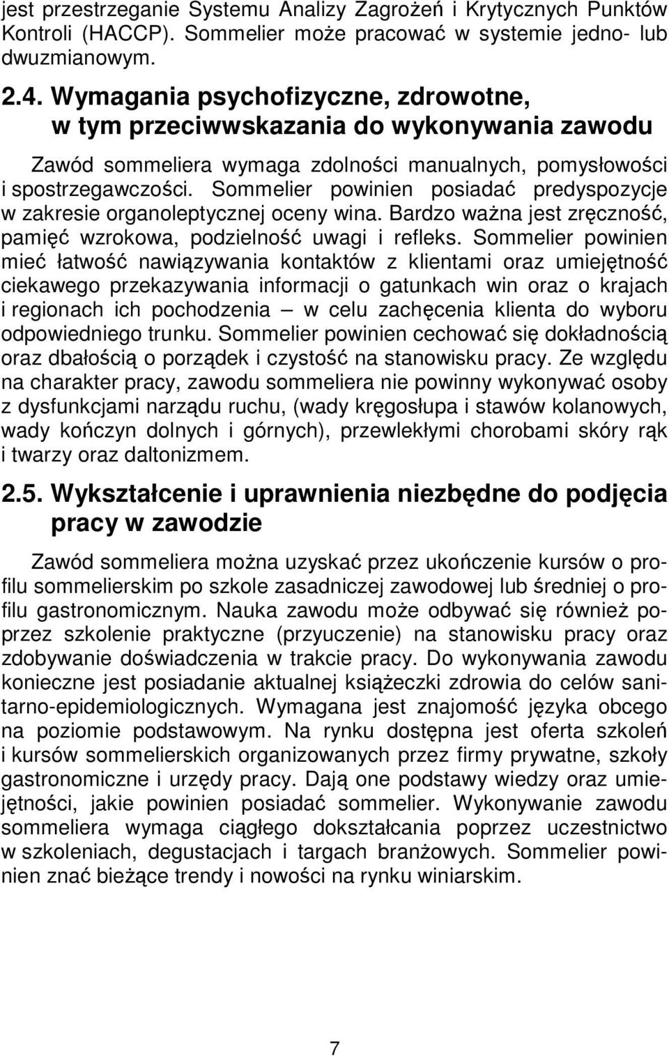 Sommelier powinien posiadać predyspozycje w zakresie organoleptycznej oceny wina. Bardzo ważna jest zręczność, pamięć wzrokowa, podzielność uwagi i refleks.