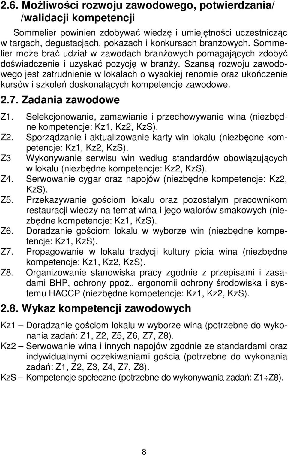 Szansą rozwoju zawodowego jest zatrudnienie w lokalach o wysokiej renomie oraz ukończenie kursów i szkoleń doskonalących kompetencje zawodowe. 2.7. Zadania zawodowe Z1.