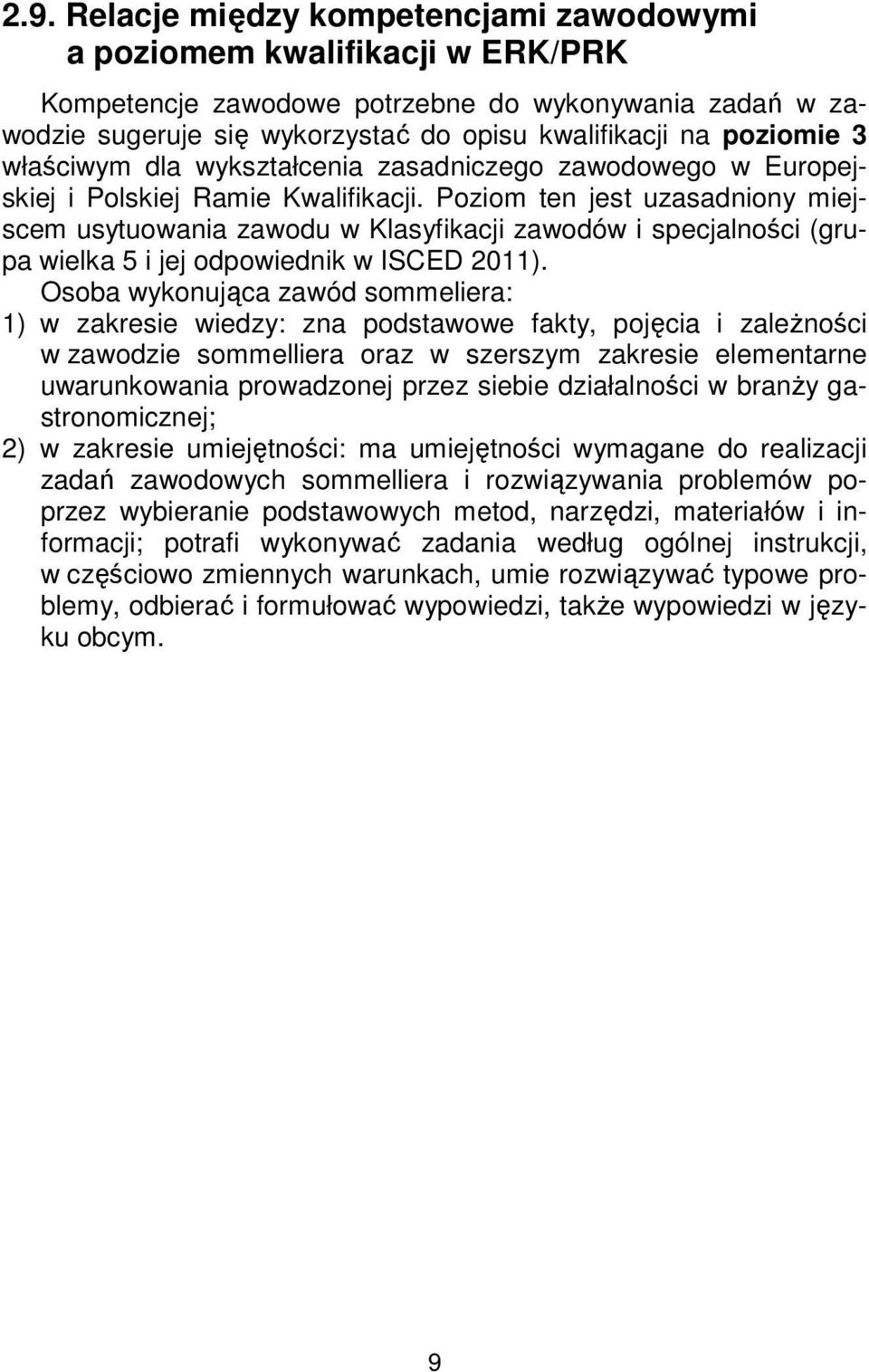 Poziom ten jest uzasadniony miejscem usytuowania zawodu w Klasyfikacji zawodów i specjalności (grupa wielka 5 i jej odpowiednik w ISCED 2011).