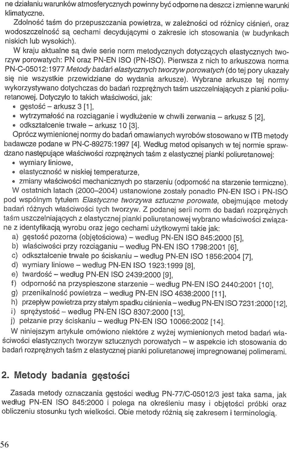 W kraju aktualne są dwie serie norm metodycznych dotyczących elastycznych tworzyw porowatych: PN oraz PN-EN ISO (PN-ISO).