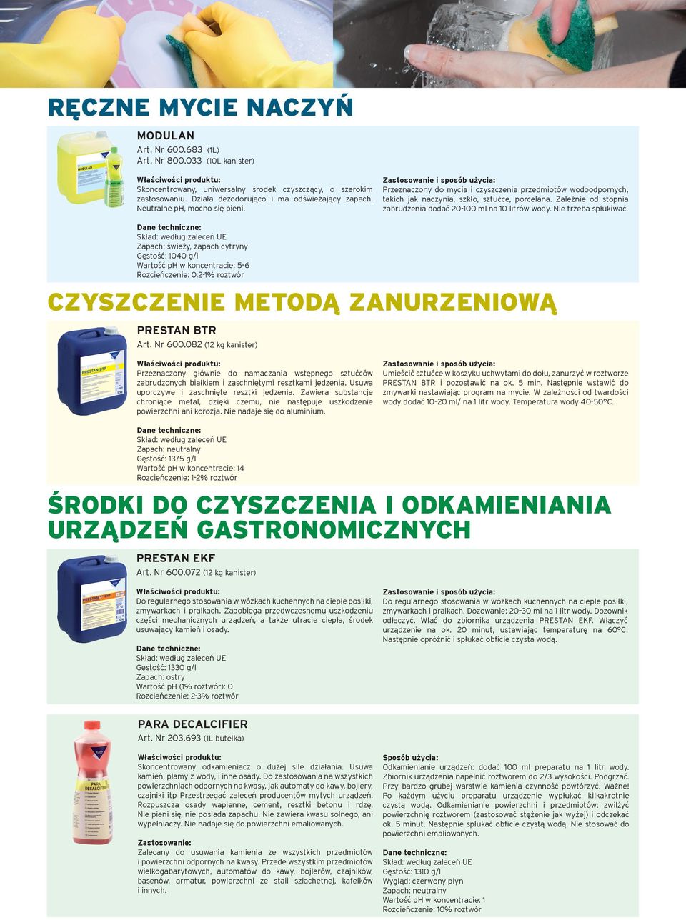 Zależnie od stopnia zabrudzenia dodać 20-100 ml na 10 litrów wody. Nie trzeba spłukiwać.