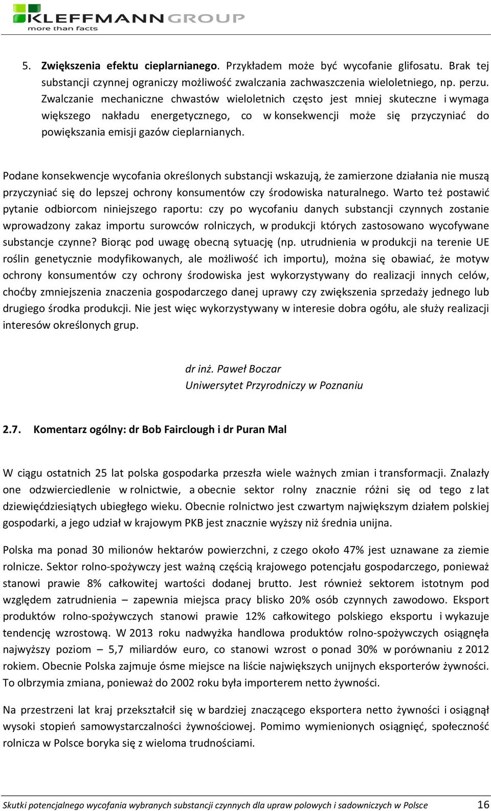 Podane konsekwencje wycofania określonych substancji wskazują, że zamierzone działania nie muszą przyczyniać się do lepszej ochrony konsumentów czy środowiska naturalnego.