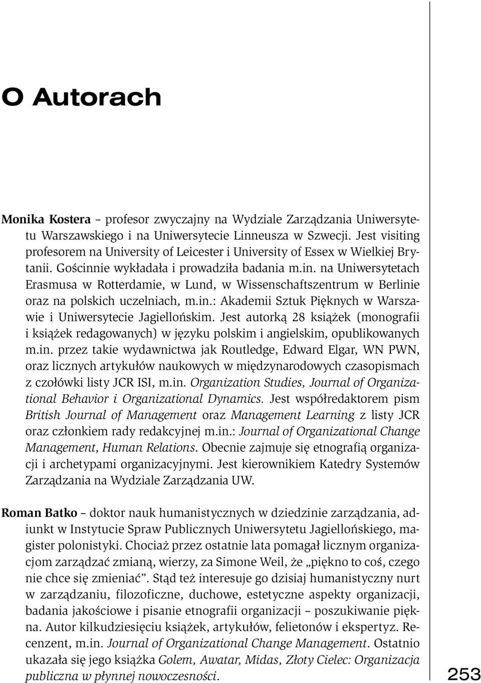 in.: Akademii Sztuk Pięknych w Warszawie i Uniwersytecie Jagiellońskim. Jest autorką 28 książek (monografii i książek redagowanych) w języku polskim i angielskim, opublikowanych m.in. przez takie wydawnictwa jak Routledge, Edward Elgar, WN PWN, oraz licznych artykułów naukowych w międzynarodowych czasopismach z czołówki listy JCR ISI, m.