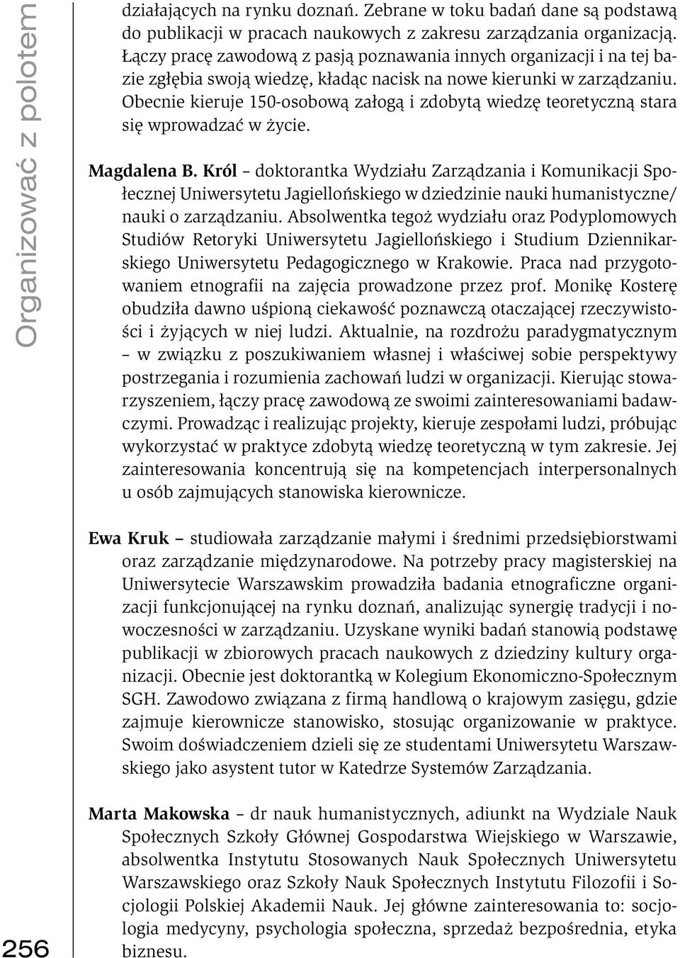 Obecnie kieruje 150-osobową załogą i zdobytą wiedzę teoretyczną stara się wprowadzać w życie. Magdalena B.