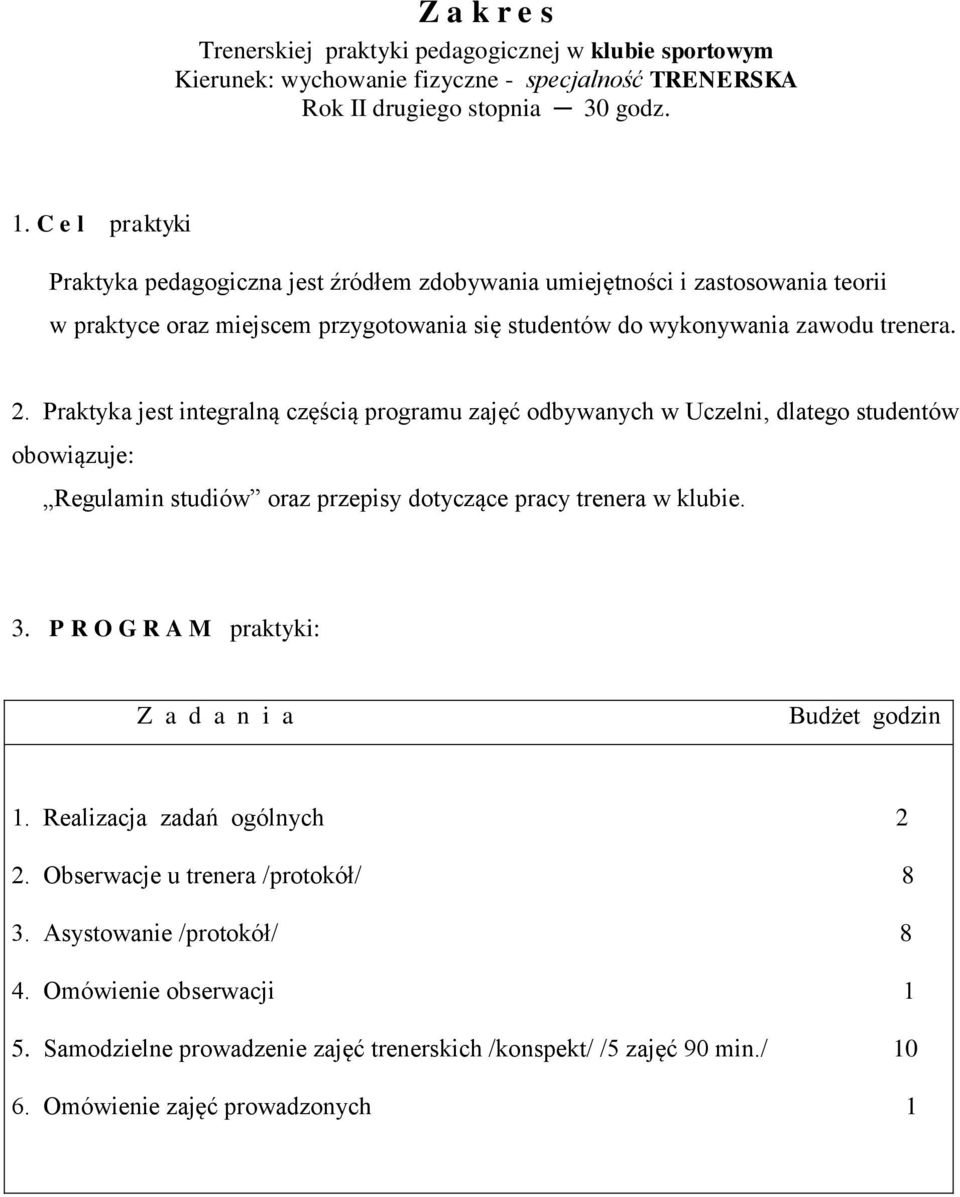 Praktyka jest integralną częścią programu zajęć odbywanych w Uczelni, dlatego studentów obowiązuje: Regulamin studiów oraz przepisy dotyczące pracy trenera w klubie. 3.