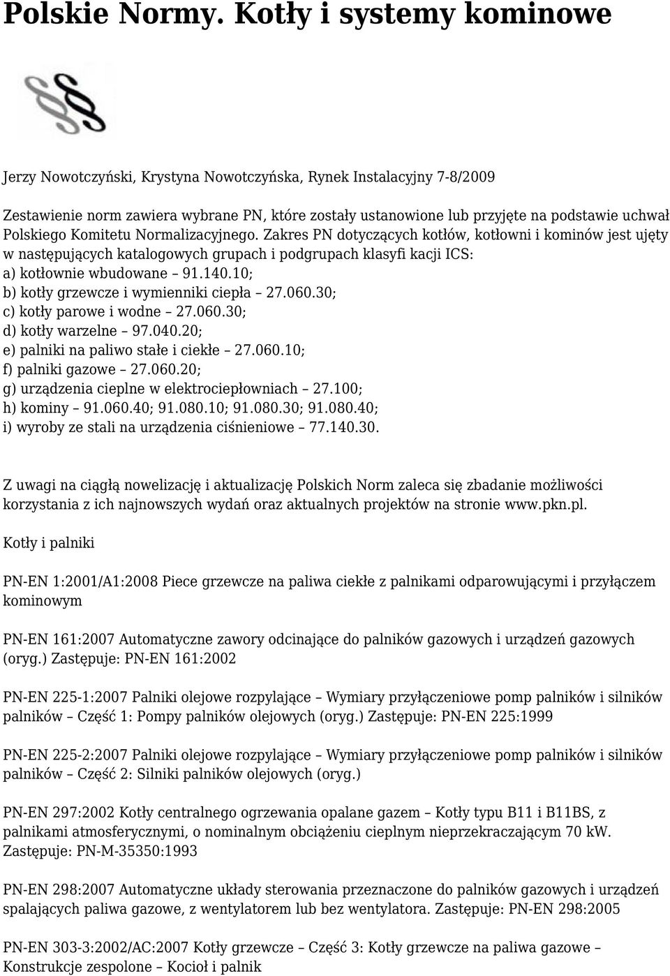 Polskiego Komitetu Normalizacyjnego. Zakres PN dotyczących kotłów, kotłowni i kominów jest ujęty w następujących katalogowych grupach i podgrupach klasyfi kacji ICS: a) kotłownie wbudowane 91.140.