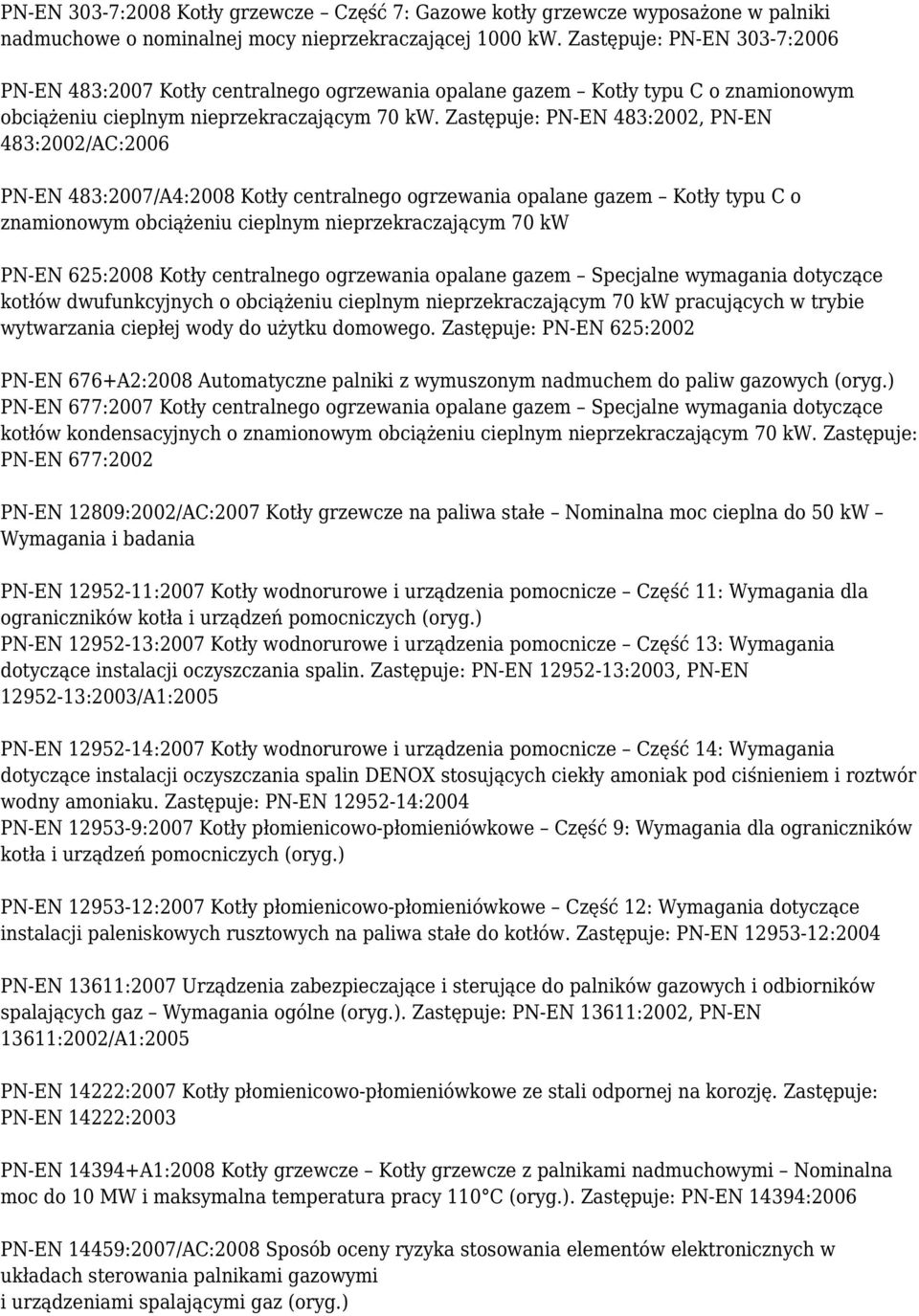 Zastępuje: PN-EN 483:2002, PN-EN 483:2002/AC:2006 PN-EN 483:2007/A4:2008 Kotły centralnego ogrzewania opalane gazem Kotły typu C o znamionowym obciążeniu cieplnym nieprzekraczającym 70 kw PN-EN
