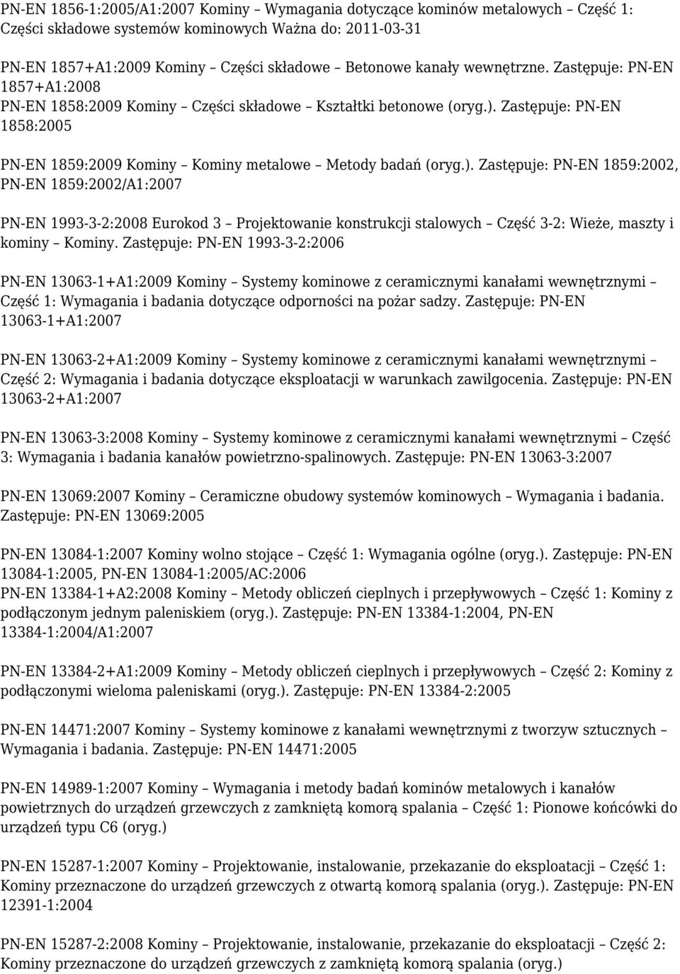 Zastępuje: PN-EN 1858:2005 PN-EN 1859:2009 Kominy Kominy metalowe Metody badań (oryg.).