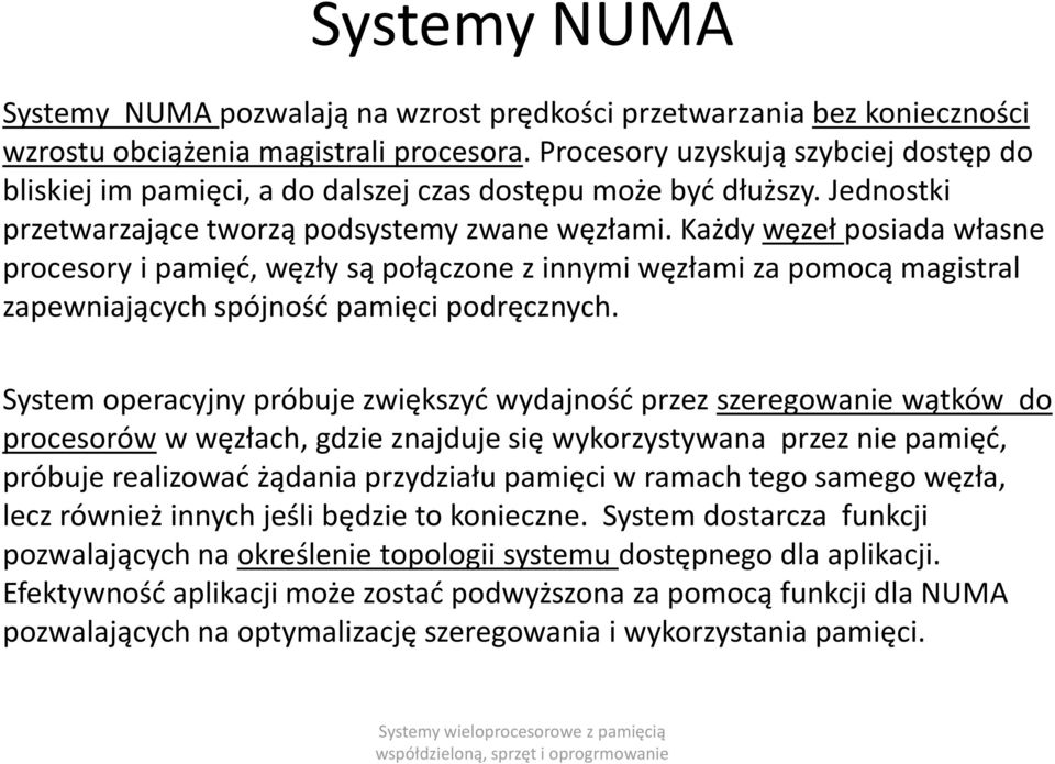 Każdy węzeł posiada własne procesory i pamięć, węzły są połączone z innymi węzłami za pomocą magistral zapewniających spójność pamięci podręcznych.