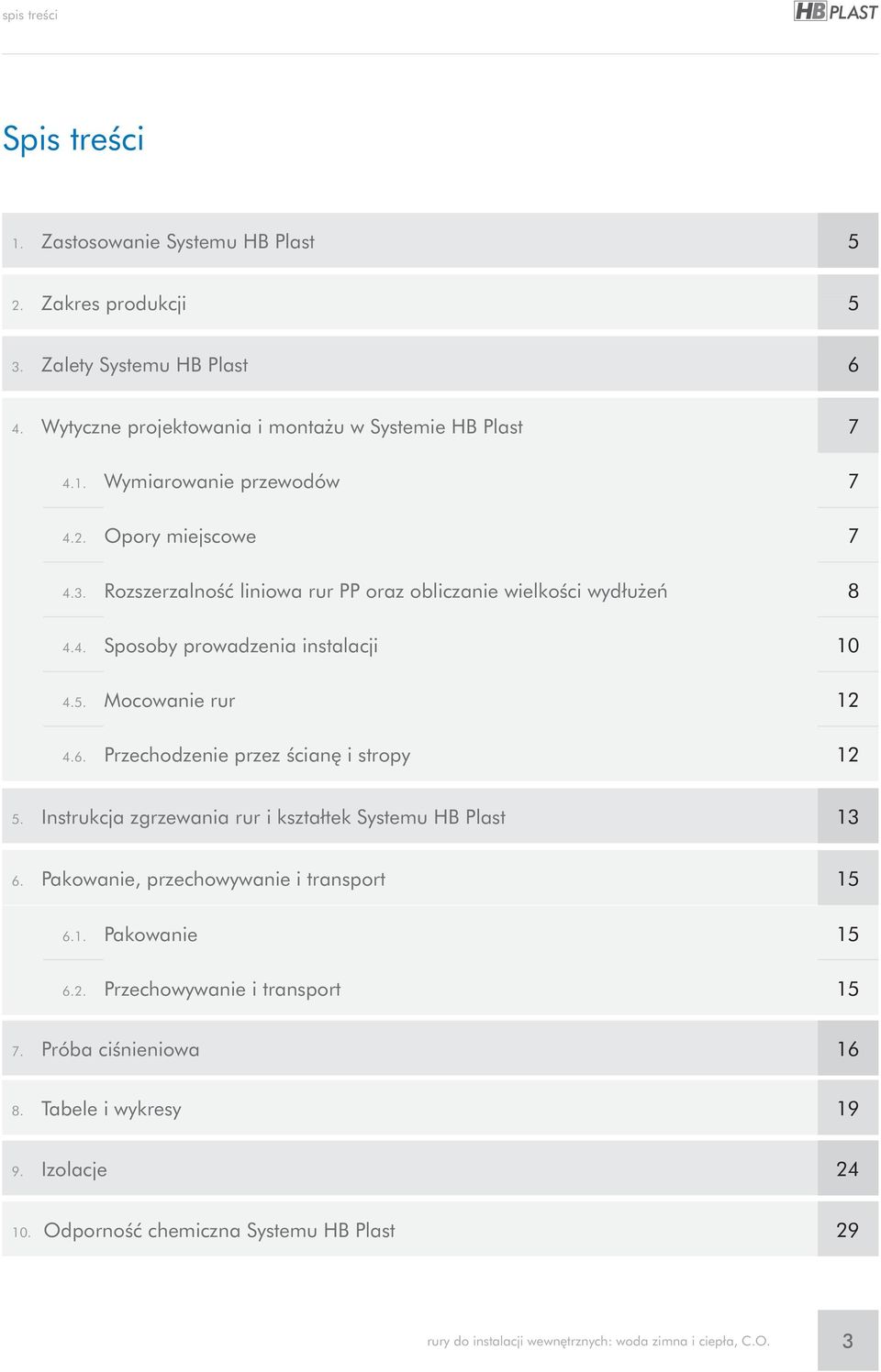 Przechodzenie przez Êcian i stropy 12 5. Instrukcja zgrzewania rur i kształtek Systemu HB Plast 13 6. Pakowanie, przechowywanie i transport 15 6.1. Pakowanie 15 6.2. Przechowywanie i transport 15 7.