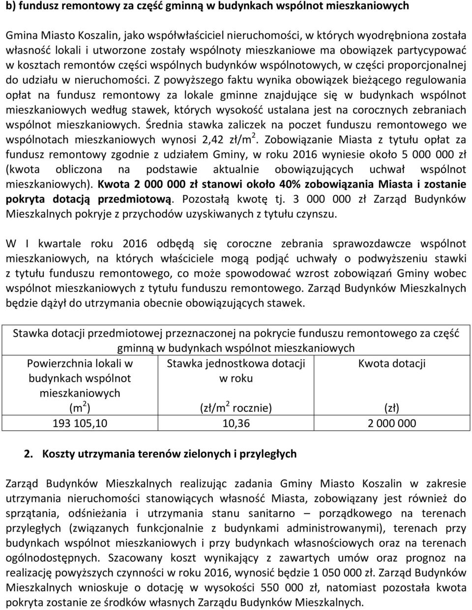 Z powyższego faktu wynika obowiązek bieżącego regulowania opłat na fundusz remontowy za lokale gminne znajdujące się w budynkach wspólnot mieszkaniowych według stawek, których wysokość ustalana jest