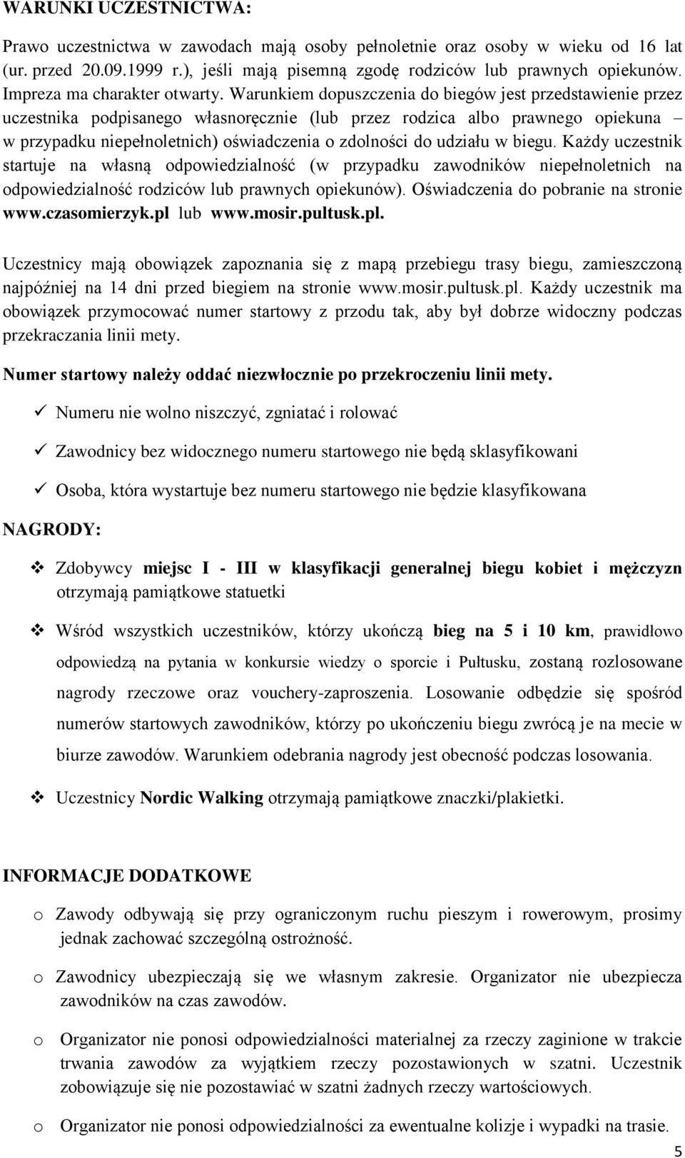 Warunkiem dopuszczenia do biegów jest przedstawienie przez uczestnika podpisanego własnoręcznie (lub przez rodzica albo prawnego opiekuna w przypadku niepełnoletnich) oświadczenia o zdolności do
