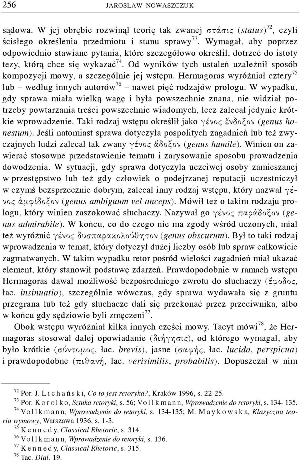 Od wyników tych ustaleń uzależnił sposób kompozycji mowy, a szczególnie jej wstępu. Hermagoras wyróżniał cztery 75 lub według innych autorów 76 nawet pięć rodzajów prologu.