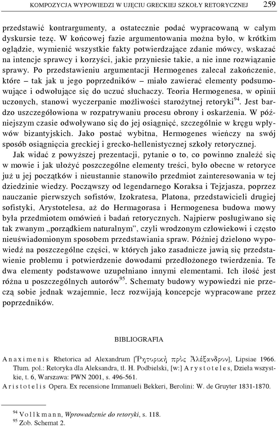rozwiązanie sprawy. Po przedstawieniu argumentacji Hermogenes zalecał zakończenie, które tak jak u jego poprzedników miało zawierać elementy podsumowujące i odwołujące się do uczuć słuchaczy.