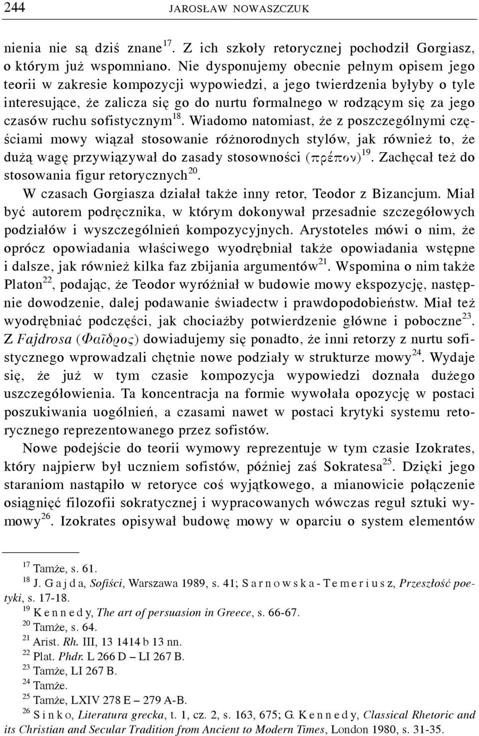 ruchu sofistycznym 18. Wiadomo natomiast, że z poszczególnymi częściami mowy wiązał stosowanie różnorodnych stylów, jak również to, że dużą wagę przywiązywał do zasady stosowności (πρέπον) 19.