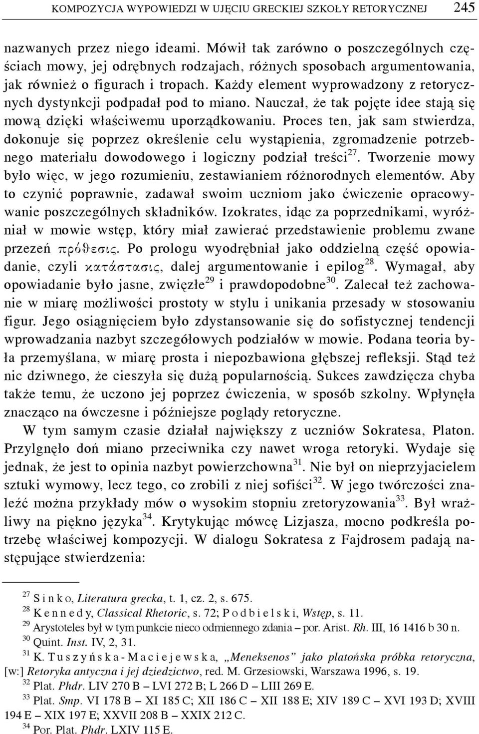 Każdy element wyprowadzony z retorycznych dystynkcji podpadał pod to miano. Nauczał, że tak pojęte idee stają się mową dzięki właściwemu uporządkowaniu.
