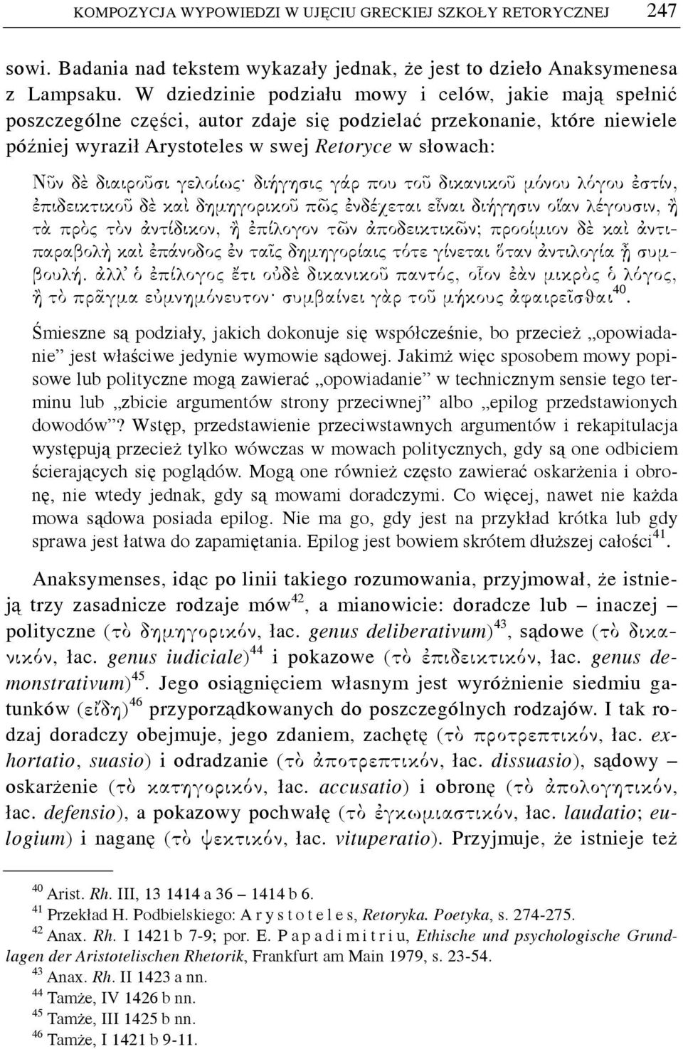 διαιροῦσι γελοίως διήγησις γάρ που τοῦ δικανικοῦ μόνου λόγου ἐστίν, ἐπιδεικτικοῦ δὲ καὶ δημηγορικοῦ πῶς ἐνδέχεται εἶναι διήγησιν οἵαν λέγουσιν, ἢ τὰ πρὸς τὸν ἀντίδικον, ἢ ἐπίλογον τῶν ἀποδεικτικῶν;