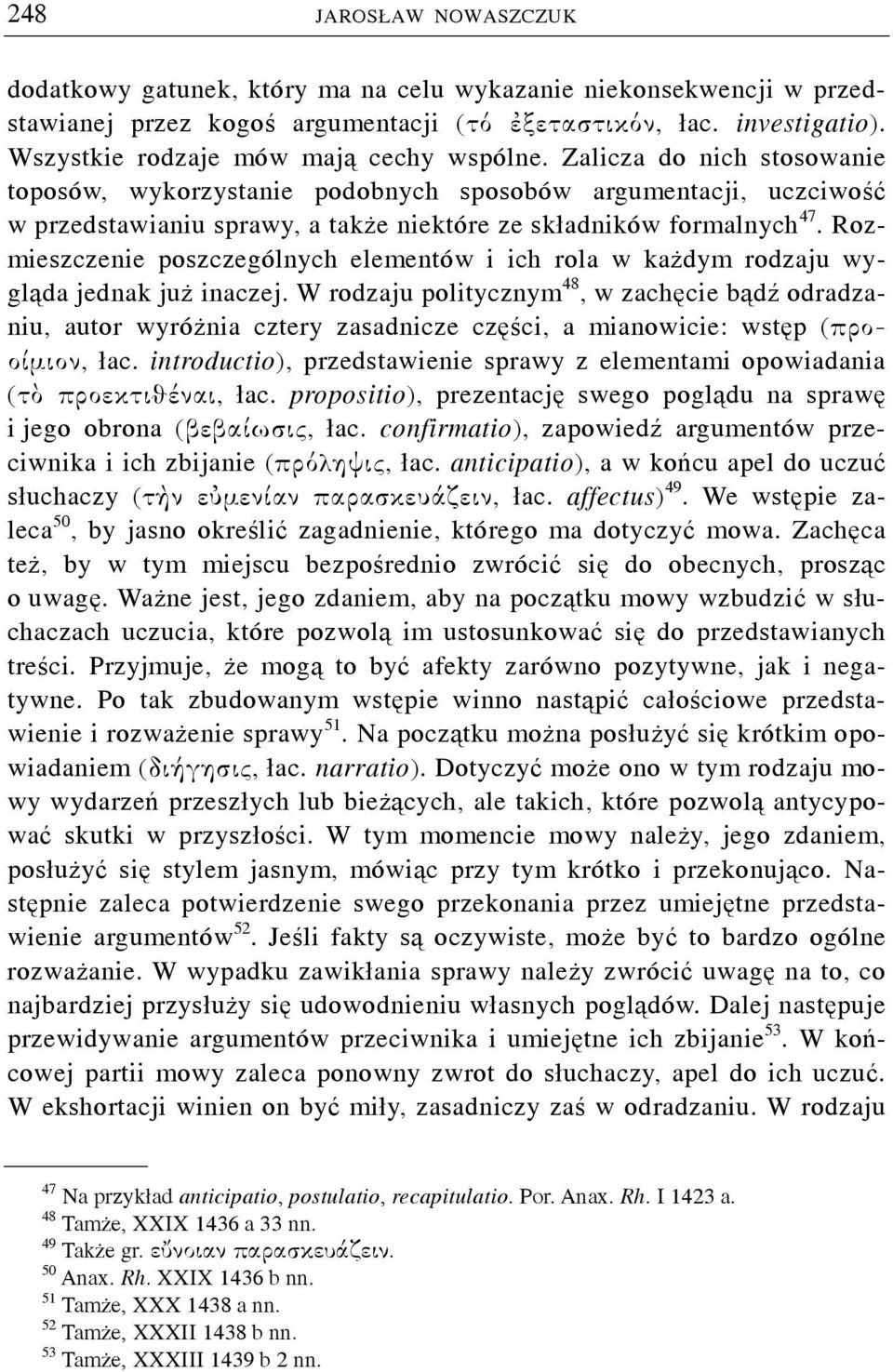 Zalicza do nich stosowanie toposów, wykorzystanie podobnych sposobów argumentacji, uczciwość w przedstawianiu sprawy, a także niektóre ze składników formalnych 47.