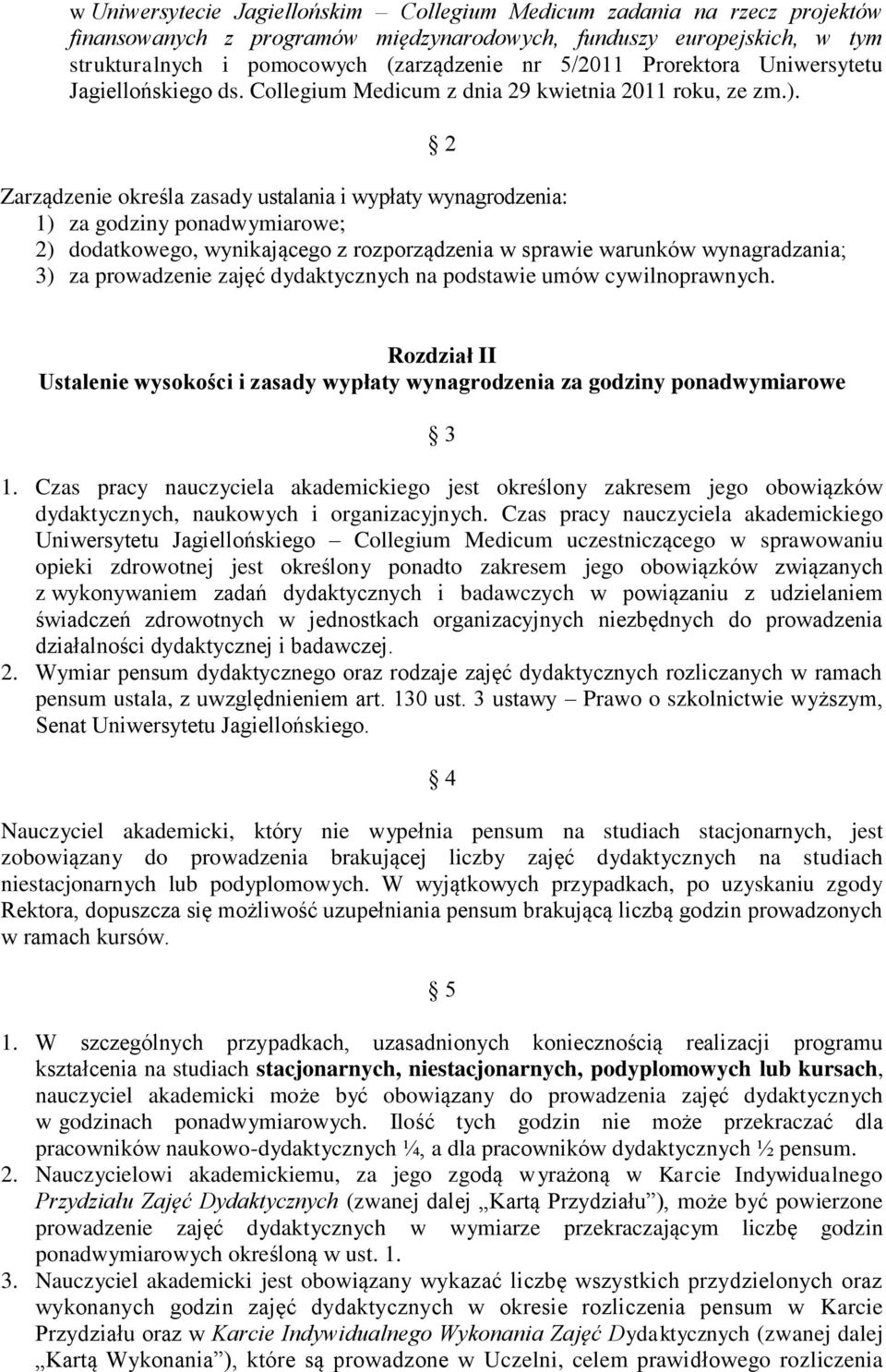 Zarządzenie określa zasady ustalania i wypłaty wynagrodzenia: 1) za godziny ponadwymiarowe; 2) dodatkowego, wynikającego z rozporządzenia w sprawie warunków wynagradzania; 3) za prowadzenie zajęć