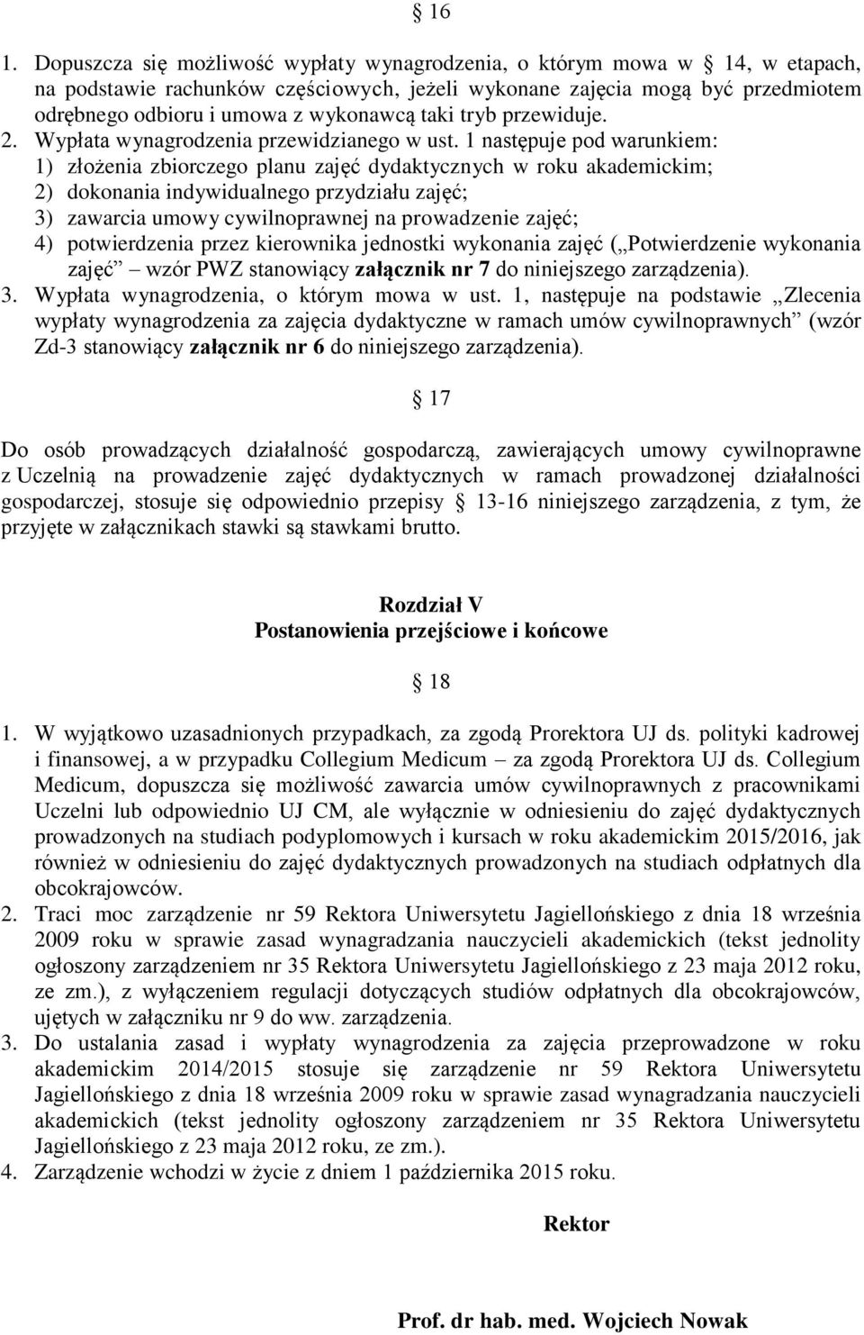 1 następuje pod warunkiem: 1) złożenia zbiorczego planu zajęć dydaktycznych w roku akademickim; 2) dokonania indywidualnego przydziału zajęć; 3) zawarcia umowy cywilnoprawnej na prowadzenie zajęć; 4)