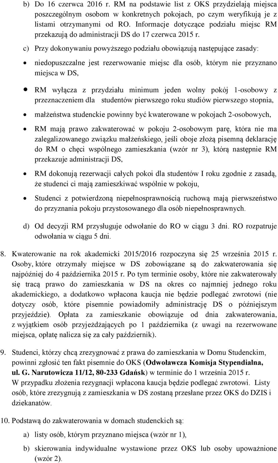 c) Przy dokonywaniu powyższego podziału obowiązują następujące zasady: niedopuszczalne jest rezerwowanie miejsc dla osób, którym nie przyznano miejsca w DS, RM wyłącza z przydziału minimum jeden