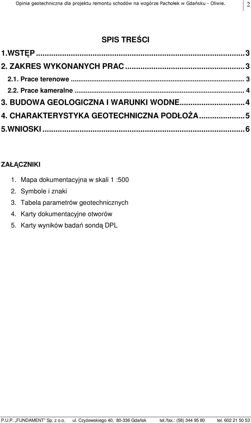 WNIOSKI... 6 ZAŁĄCZNIKI 1. Mapa dokumentacyjna w skali 1 :500 2. Symbole i znaki 3. Tabela parametrów geotechnicznych 4.