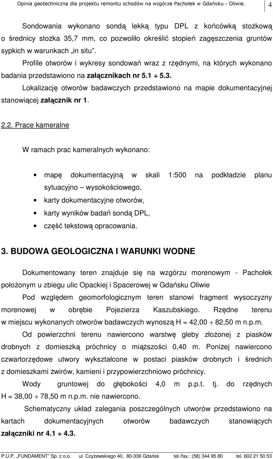 Profile otworów i wykresy sondowań wraz z rzędnymi, na których wykonano badania przedstawiono na załącznikach nr 5.1 5.3.