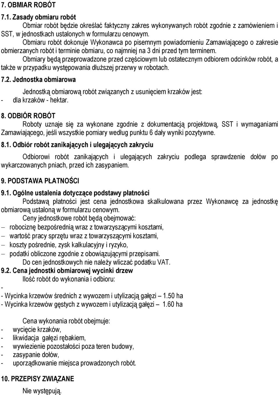 Obmiary będą przeprowadzone przed częściowym lub ostatecznym odbiorem odcinków robót, a także w przypadku występowania dłuższej przerwy w robotach. 7.2.