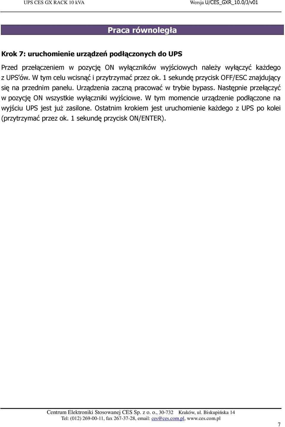 Urządzenia zaczną pracować w trybie bypass. Następnie przełączyć w pozycję ON wszystkie wyłączniki wyjściowe.