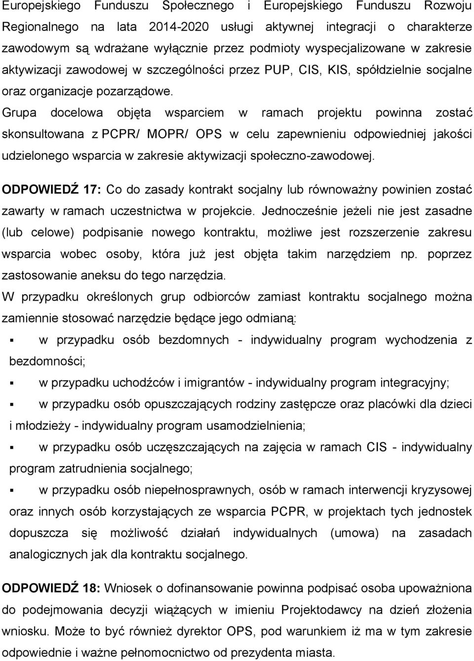 Grupa docelowa objęta wsparciem w ramach projektu powinna zostać skonsultowana z PCPR/ MOPR/ OPS w celu zapewnieniu odpowiedniej jakości udzielonego wsparcia w zakresie aktywizacji