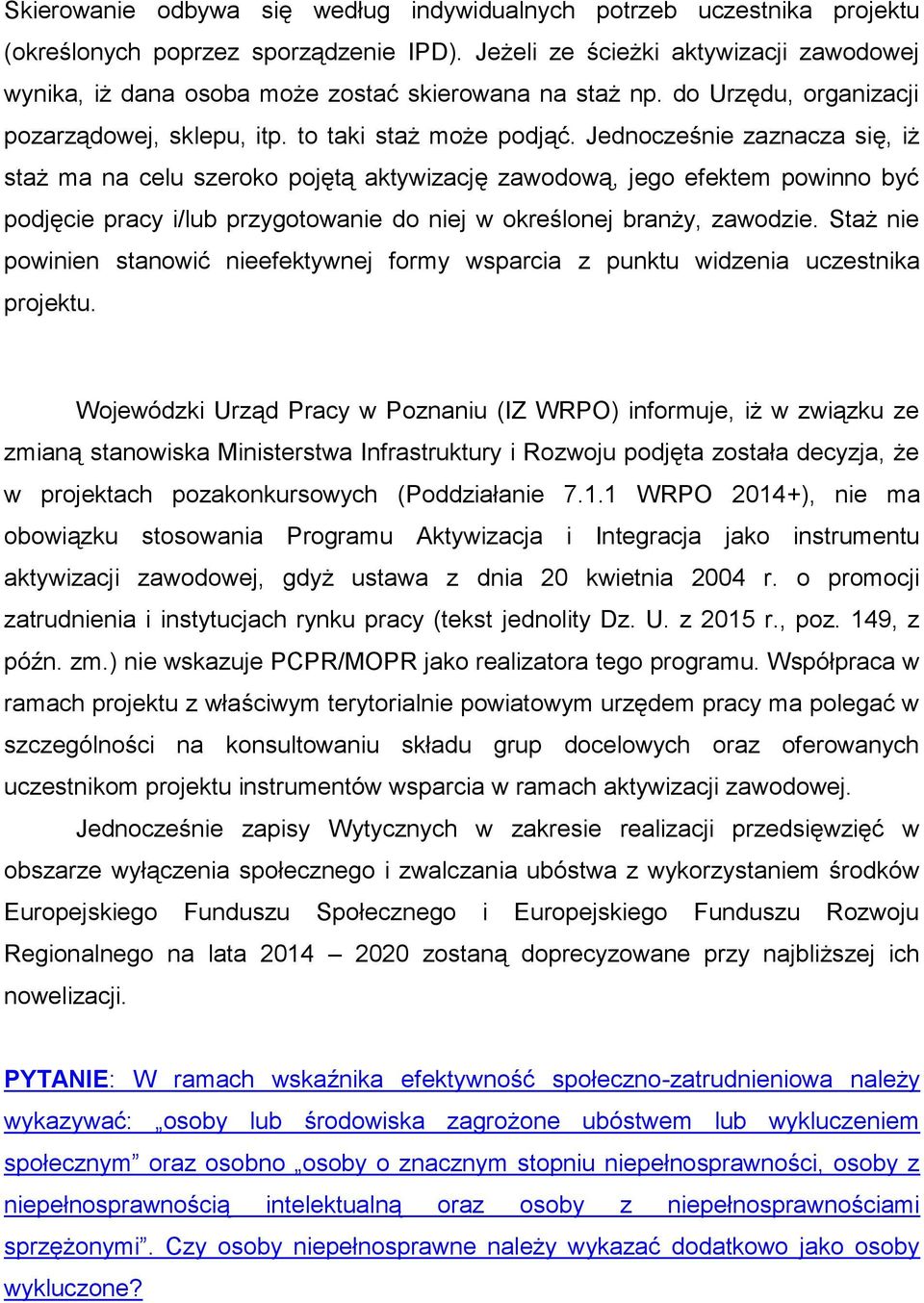 Jednocześnie zaznacza się, iż staż ma na celu szeroko pojętą aktywizację zawodową, jego efektem powinno być podjęcie pracy i/lub przygotowanie do niej w określonej branży, zawodzie.