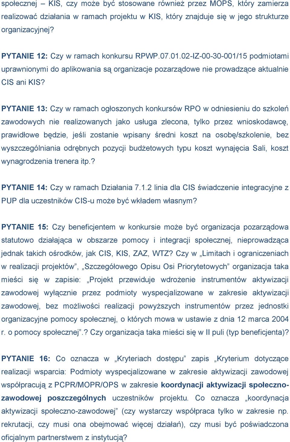 PYTANIE 13: Czy w ramach ogłoszonych konkursów RPO w odniesieniu do szkoleń zawodowych nie realizowanych jako usługa zlecona, tylko przez wnioskodawcę, prawidłowe będzie, jeśli zostanie wpisany