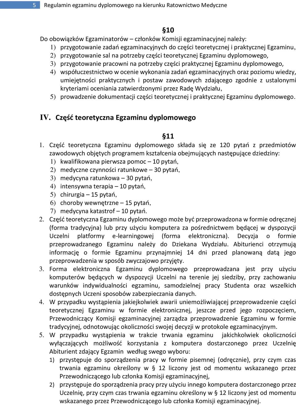 w ocenie wykonania zadań egzaminacyjnych oraz poziomu wiedzy, umiejętności praktycznych i postaw zawodowych zdającego zgodnie z ustalonymi kryteriami oceniania zatwierdzonymi przez Radę Wydziału, 5)