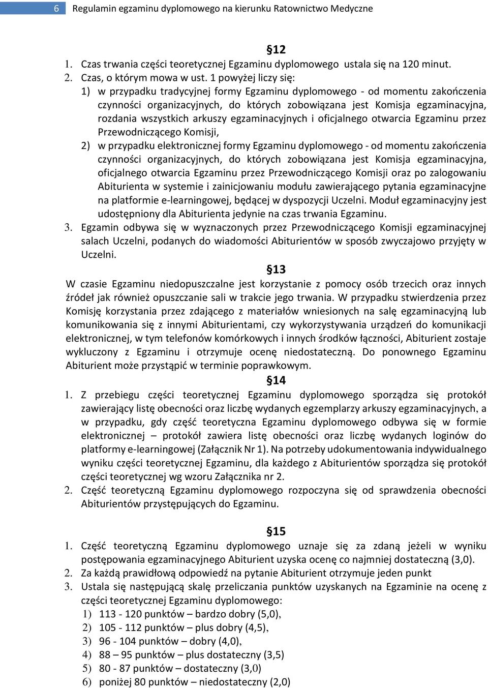 arkuszy egzaminacyjnych i oficjalnego otwarcia Egzaminu przez Przewodniczącego Komisji, 2) w przypadku elektronicznej formy Egzaminu dyplomowego - od momentu zakończenia czynności organizacyjnych, do