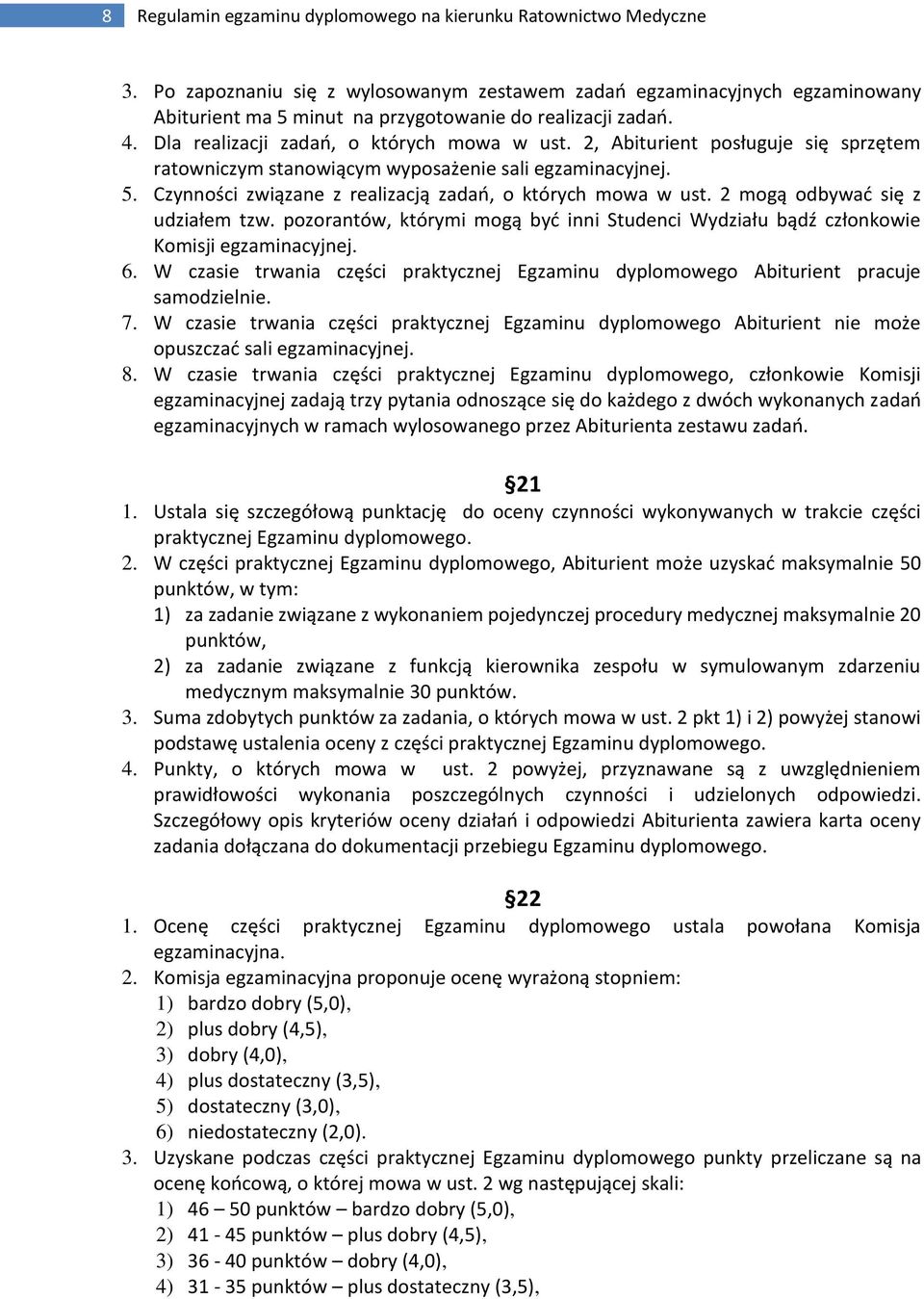 2, Abiturient posługuje się sprzętem ratowniczym stanowiącym wyposażenie sali egzaminacyjnej. 5. Czynności związane z realizacją zadań, o których mowa w ust. 2 mogą odbywać się z udziałem tzw.