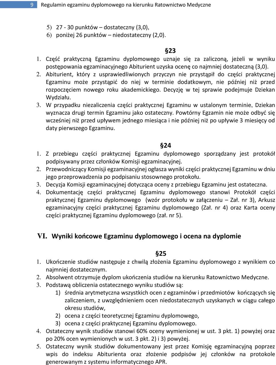 Abiturient, który z usprawiedliwionych przyczyn nie przystąpił do części praktycznej Egzaminu może przystąpić do niej w terminie dodatkowym, nie później niż przed rozpoczęciem nowego roku