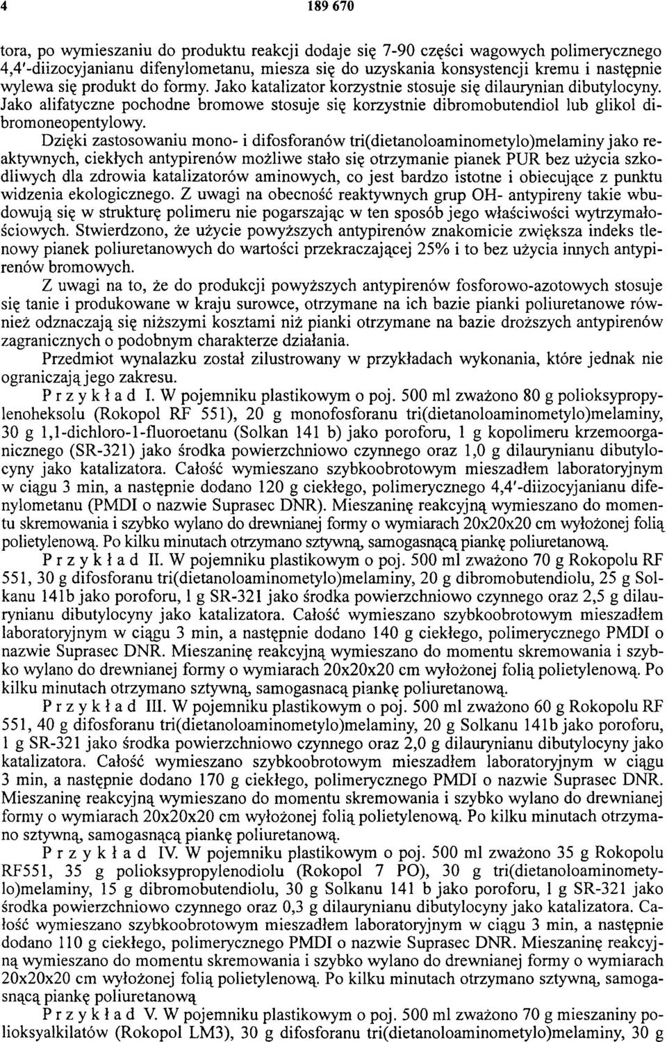 Dzięki zastosowaniu mono- i difosforanów tri(dietanoloaminometylo)melaminy jako reaktywnych, ciekłych antypirenów możliwe stało się otrzymanie pianek PUR bez użycia szkodliwych dla zdrowia